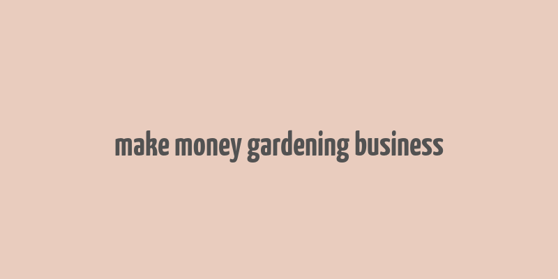 make money gardening business