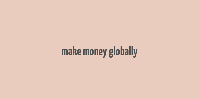 make money globally