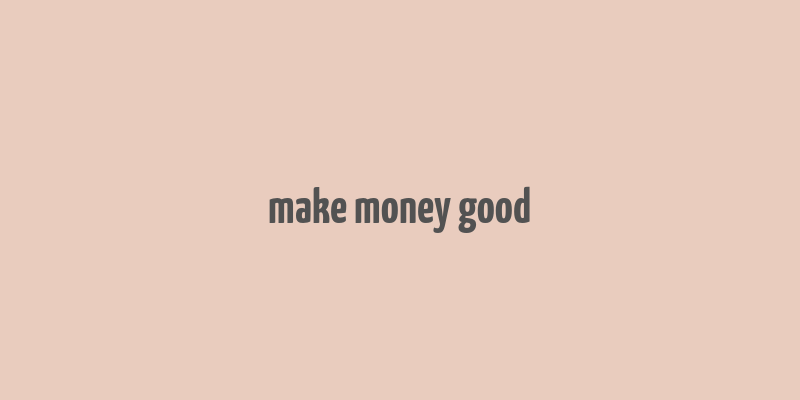 make money good