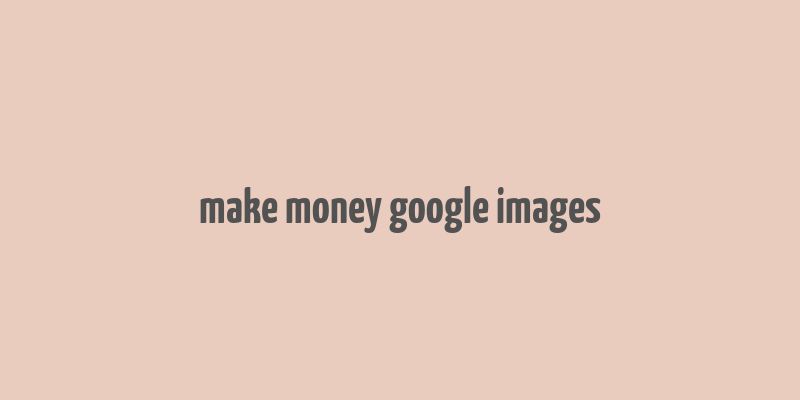 make money google images