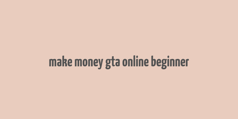 make money gta online beginner