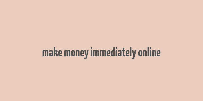 make money immediately online