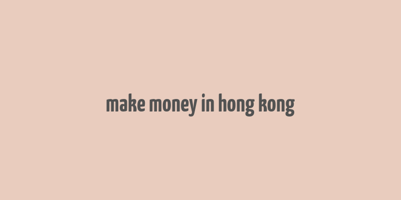 make money in hong kong