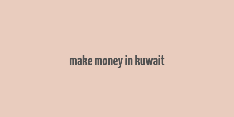 make money in kuwait