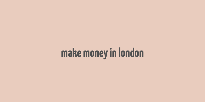 make money in london