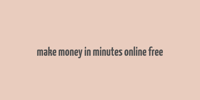 make money in minutes online free