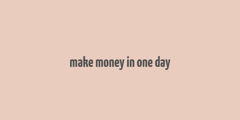 make money in one day