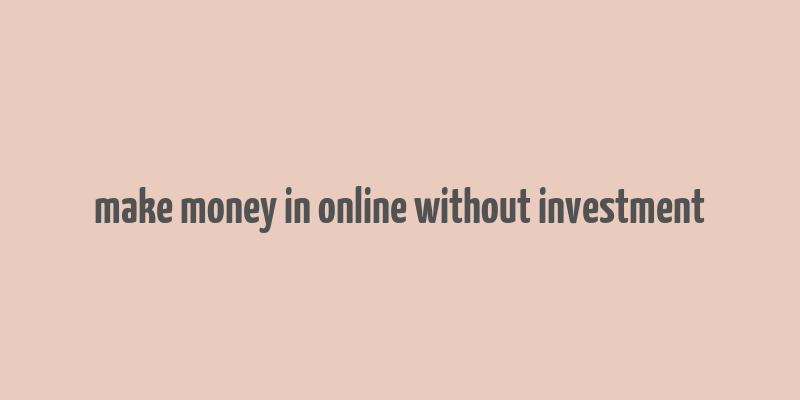 make money in online without investment