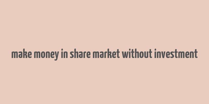 make money in share market without investment