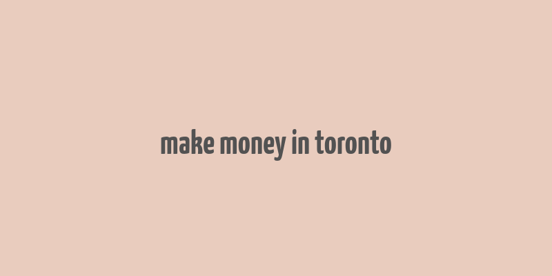 make money in toronto