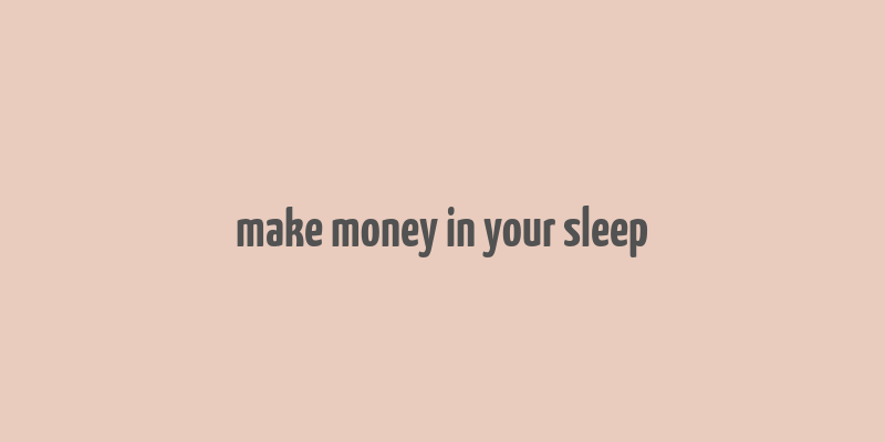 make money in your sleep