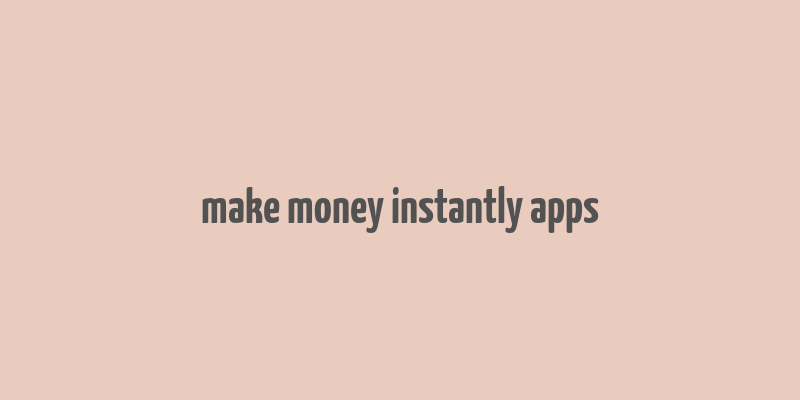 make money instantly apps