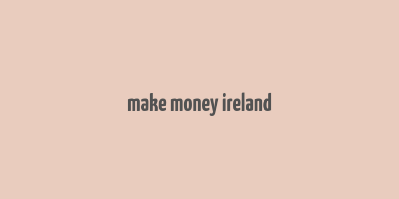 make money ireland