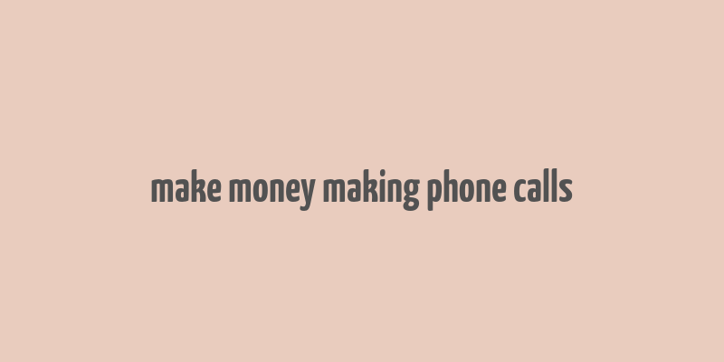 make money making phone calls