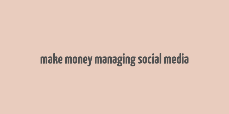 make money managing social media