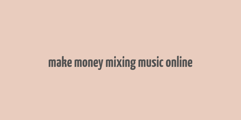 make money mixing music online