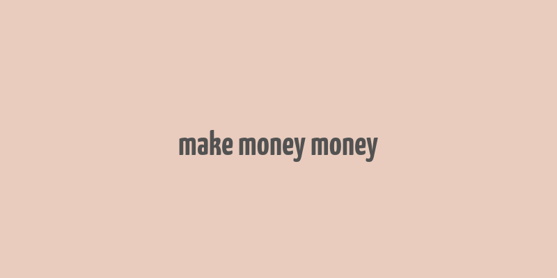 make money money