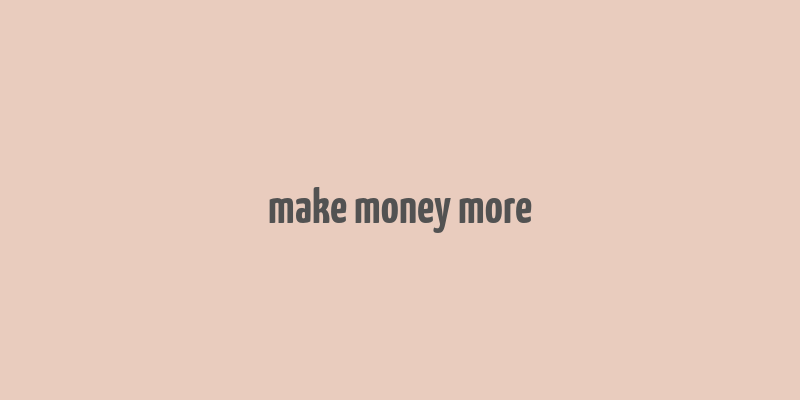 make money more