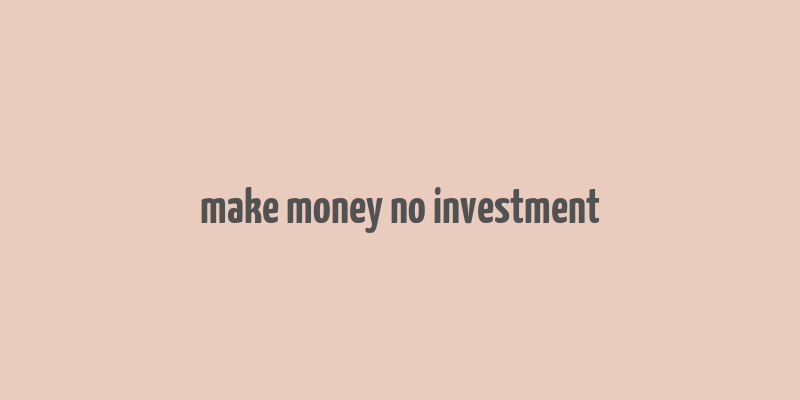 make money no investment