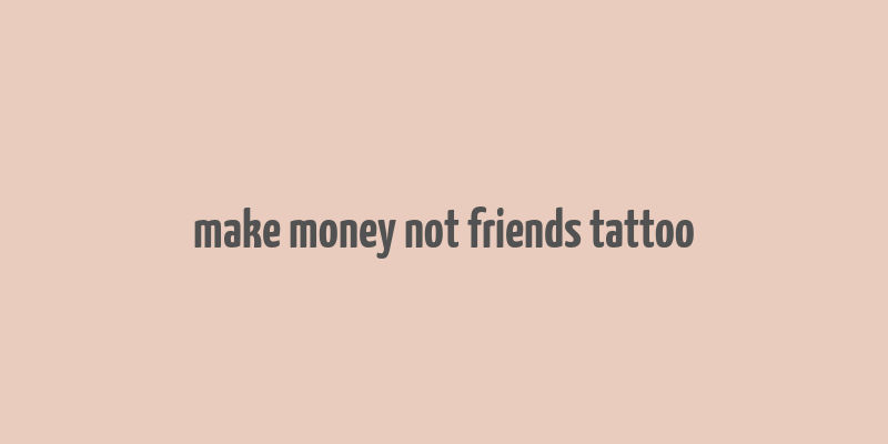 make money not friends tattoo