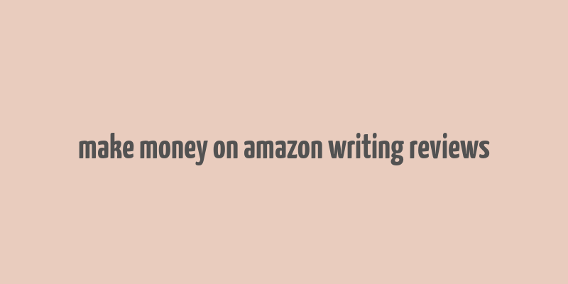 make money on amazon writing reviews