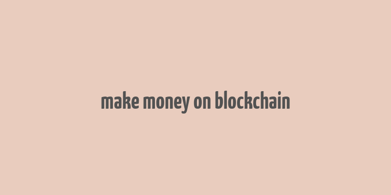 make money on blockchain