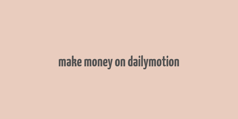 make money on dailymotion