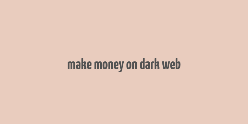 make money on dark web