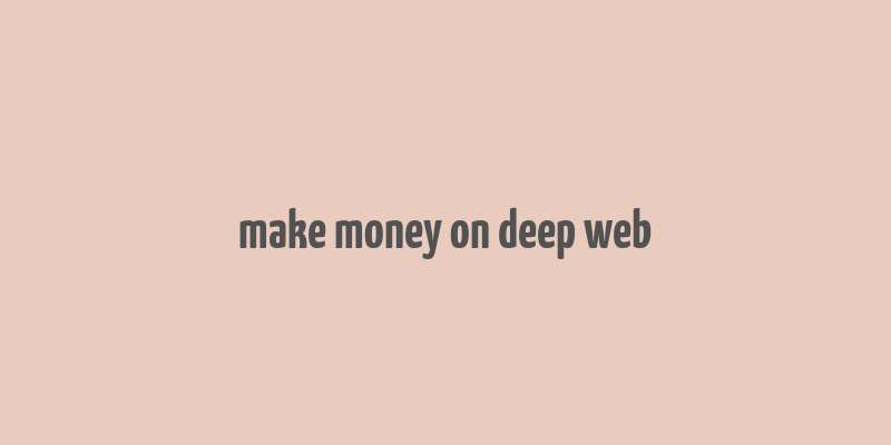 make money on deep web