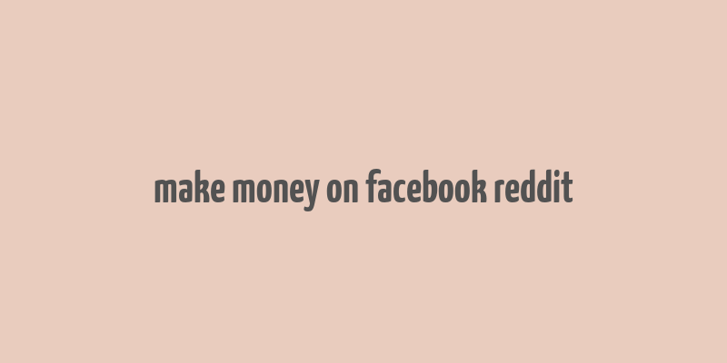 make money on facebook reddit