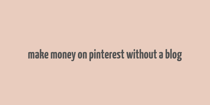 make money on pinterest without a blog