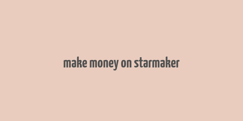 make money on starmaker