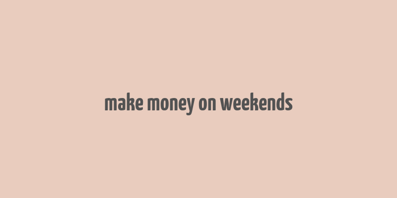 make money on weekends