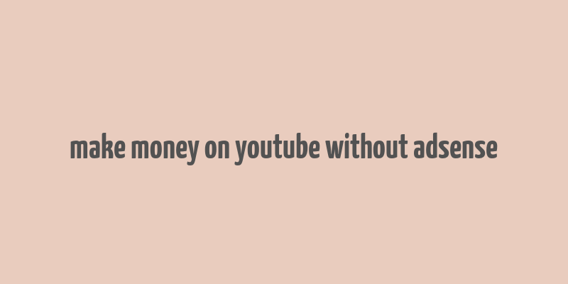 make money on youtube without adsense