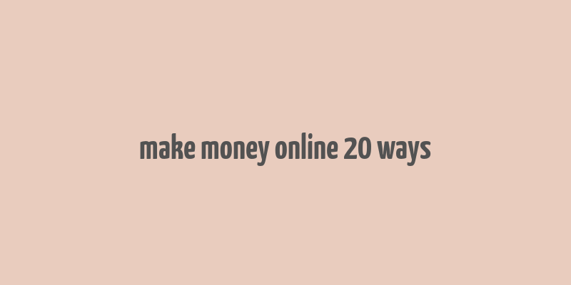 make money online 20 ways