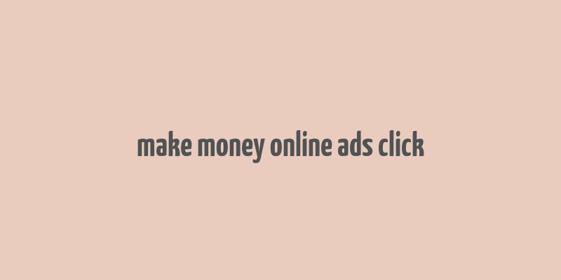 make money online ads click