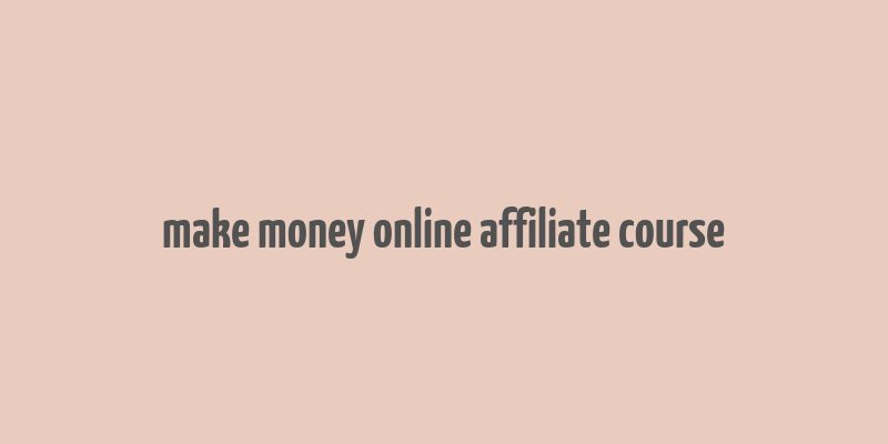 make money online affiliate course