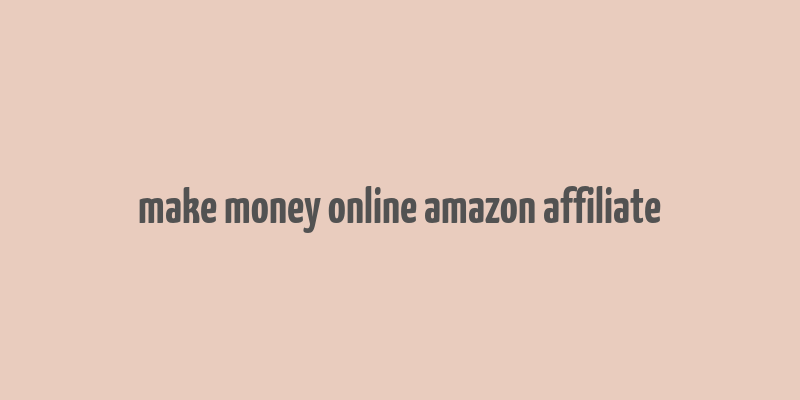 make money online amazon affiliate