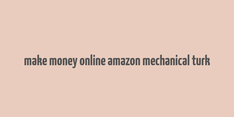 make money online amazon mechanical turk