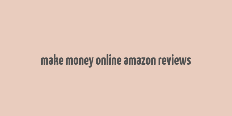 make money online amazon reviews