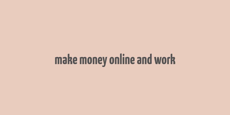 make money online and work