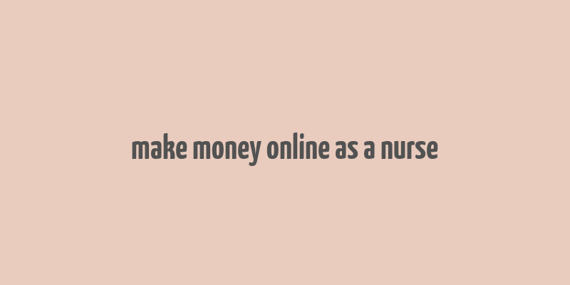 make money online as a nurse