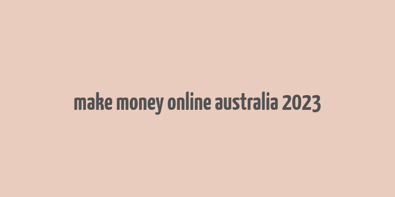 make money online australia 2023