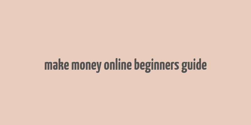 make money online beginners guide