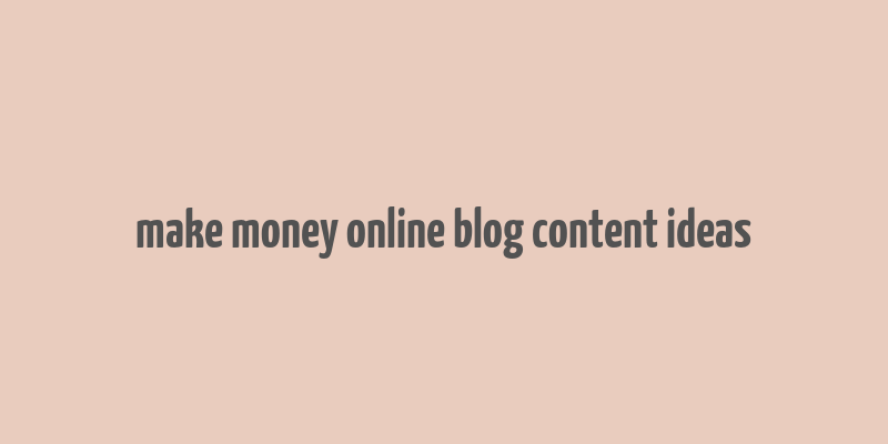 make money online blog content ideas