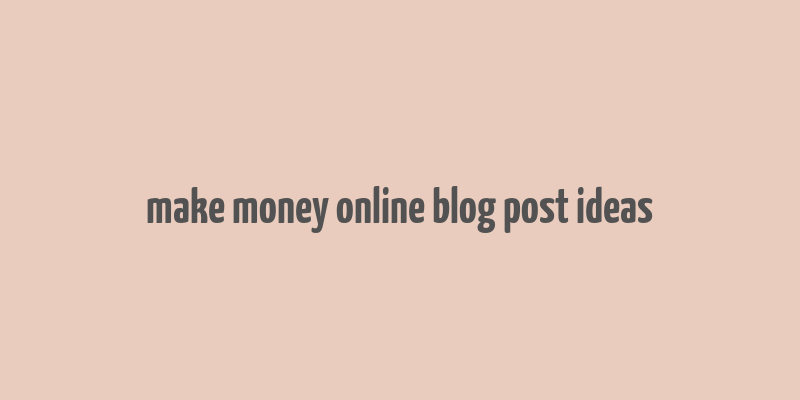 make money online blog post ideas