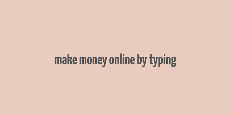 make money online by typing