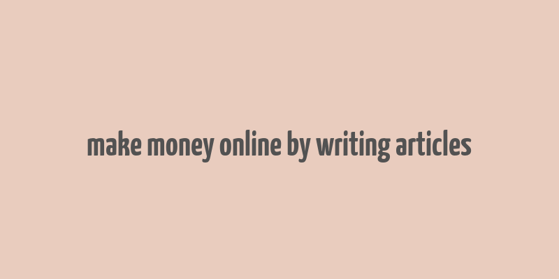 make money online by writing articles