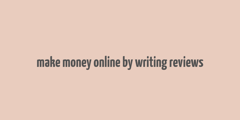 make money online by writing reviews