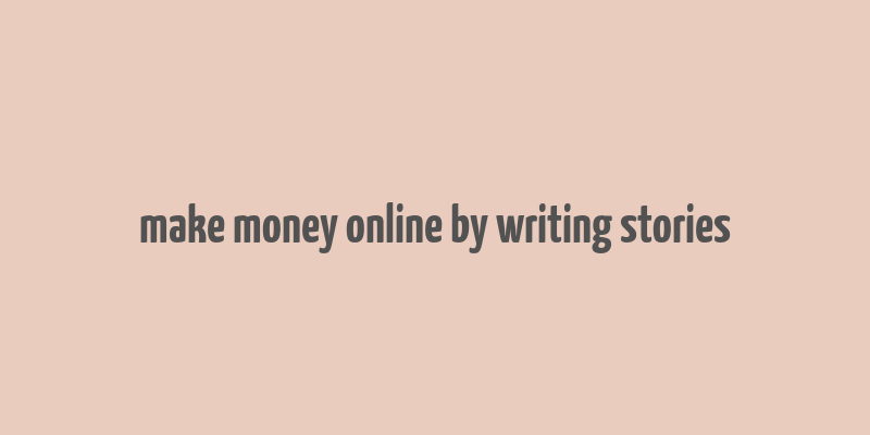 make money online by writing stories